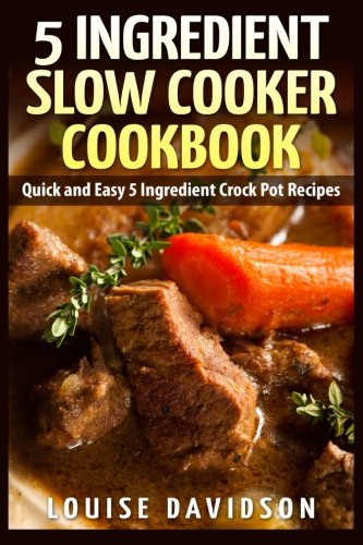 Book Cover 5 Ingredient Slow Cooker Cookbook: Quick and Easy 5 Ingredient Crock Pot Recipes