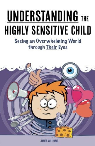 Book Cover Understanding the Highly Sensitive Child: Seeing an Overwhelming World through Their Eyes (My Highly Sensitive Child)