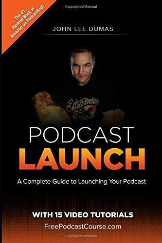 Book Cover Podcast Launch: A complete guide to launching your Podcast with 15 Video Tutorials!: How to create, launch, grow & monetize a Podcast