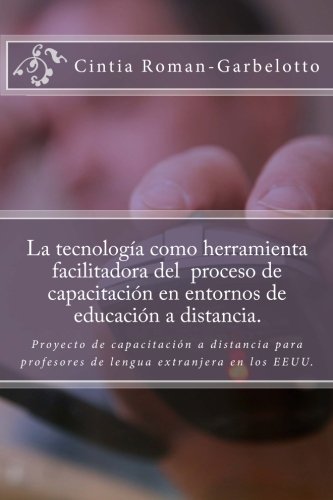 La tecnología como herramienta  facilitadora del  proceso de capacitación en entornos de educación a distancia.: Proyecto de capacitación a distancia ... extranjera en los EEUU. (Spanish Edition)