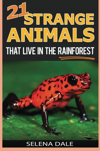 21 Strange Animals That Live In The Rainforest: Extraordinary Animal Photos & Facinating Fun Facts For Kids - (Weird & Wonderful Animals) (Volume 2)
