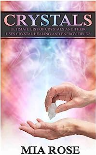 Crystals: Ultimate List Of Crystals And Their Uses, Crystal Healing And Energy Fields (Crystals, Spirituality, Energy Fields, Chakras, Auras)