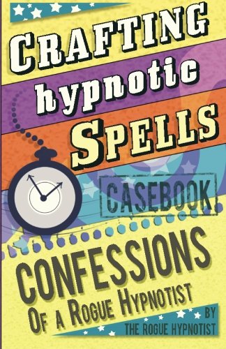 Book Cover Crafting Hypnotic Spells! - Casebook confessions of a Rogue Hypnotist