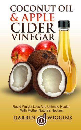 Book Cover Coconut Oil & Apple Cider Vinegar: Rapid Weight Loss And Ulitmate Health With Mother Nature's Nectars