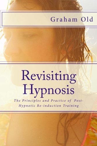 Book Cover Revisiting Hypnosis: The Principles and Practice of  Post-Hypnotic Re-induction Training (The Inductions Masterclass) (Volume 2)