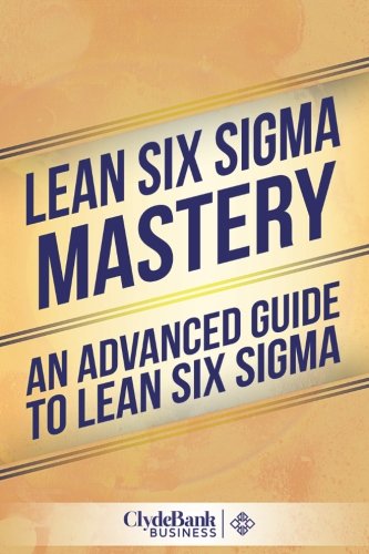 Lean Six Sigma Mastery: An Advanced Guide To Lean Six Sigma