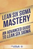Lean Six Sigma Mastery: An Advanced Guide To Lean Six Sigma