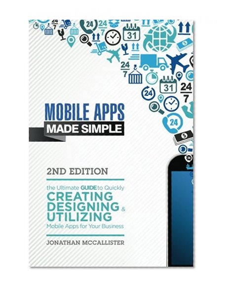 Book Cover Mobile Apps Made Simple: The Ultimate Guide to Quickly Creating, Designing and Utilizing Mobile Apps for Your Business - 2nd Edition (mobile ... android programming, android apps, ios apps)