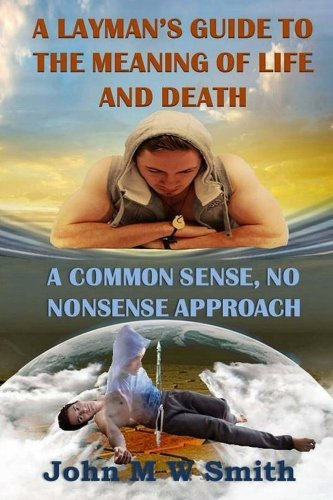 Book Cover A Layman's Guide to the Meaning of Life and Death; A common sense, no nonsense approach