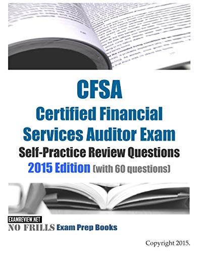 CFSA Certified Financial Services Auditor Exam Self-Practice Review Questions 2015 Edition: (with 60 questions) (No Frills Exam Prep Books)