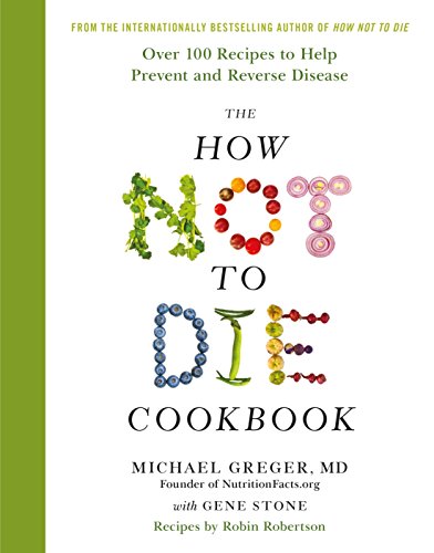 Book Cover The How Not To Die Cookbook: Over 100 Recipes to Help Prevent and Reverse Disease [Hardcover] Dr Michael Greger (author), Gene Stone (co-author), Robin Robertson (co-author)