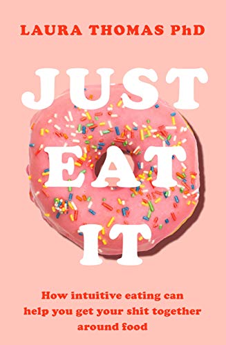 Book Cover Just Eat It: How intuitive eating can help you get your shit together around food