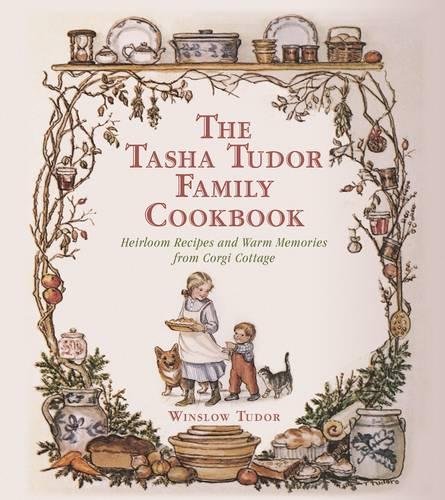Book Cover The Tasha Tudor Family Cookbook: Heirloom Recipes and Warm Memories from Corgi Cottage