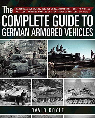 Book Cover The Complete Guide to German Armored Vehicles: Panzers, Jagdpanzers, Assault Guns, Antiaircraft, Self-Propelled Artillery, Armored Wheeled and Semi-Tracked Vehicles, and More