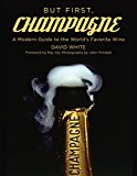 But First, Champagne: A Modern Guide to the World?s Favorite Wine