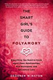 The Smart Girl's Guide to Polyamory: Everything You Need to Know About Open Relationships, Non-Monogamy, and Alternative Love