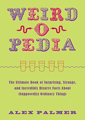 Book Cover Weird-o-Pedia: The Ultimate Book of Surprising, Strange, and Incredibly Bizarre Facts about (Supposedly) Ordinary Things