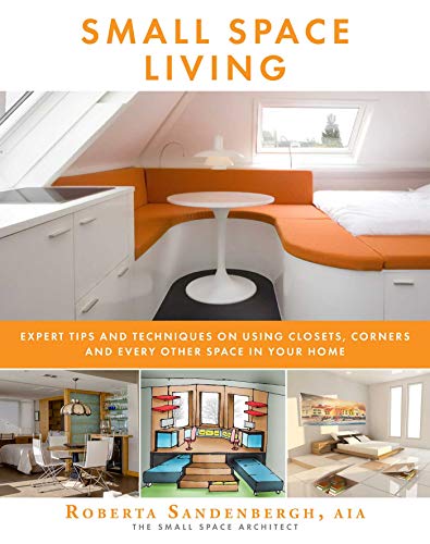 Book Cover Small Space Living: Expert Tips and Techniques on Using Closets, Corners, and Every Other Space in Your Home
