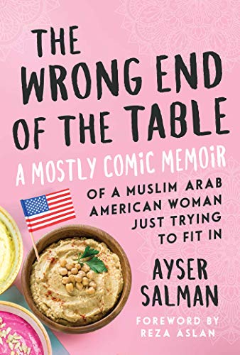 Book Cover The Wrong End of the Table: A Mostly Comic Memoir of a Muslim Arab American Woman Just Trying to Fit in