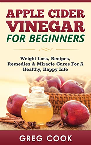 Book Cover Apple Cider Vinegar for Beginners: Weight Loss, Recipes, Remedies & Miracle Cures For A Healthy, Happy Life