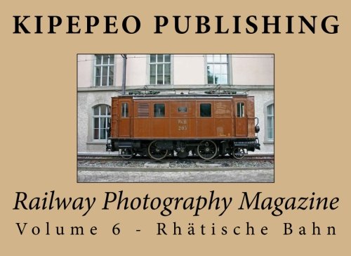 Railway Photography Magazine: Volume 6 - RhÃ¤tische Bahn (RPM)