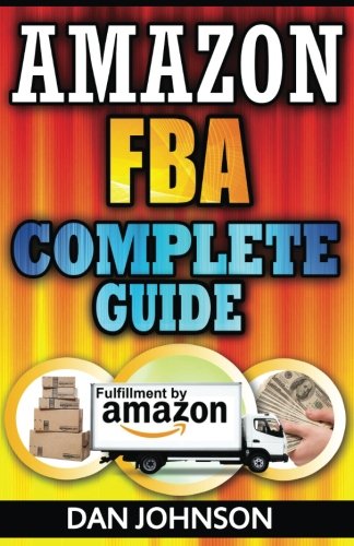 Book Cover Amazon FBA: Complete Guide: Make Money Online With Amazon FBA: The Fulfillment by Amazon Bible: Best Amazon Selling Secrets Revealed: The Amazon FBA Selling Guide