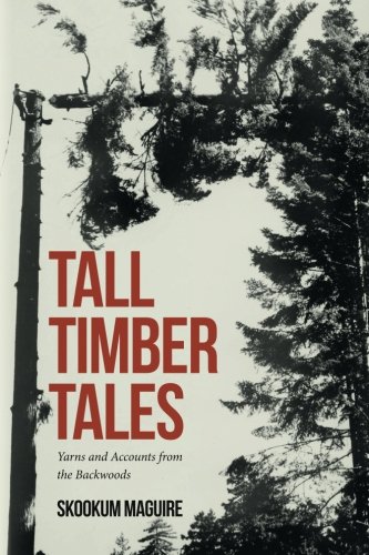 Tall Timber Tales: Yarns and Accounts from the Backwoods