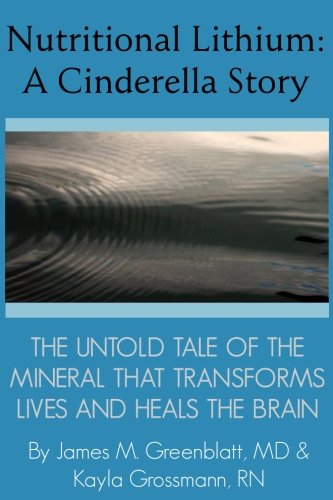 Book Cover Nutritional Lithium: A Cinderella Story: The Untold Tale of a Mineral That Transforms Lives and Heals the Brain