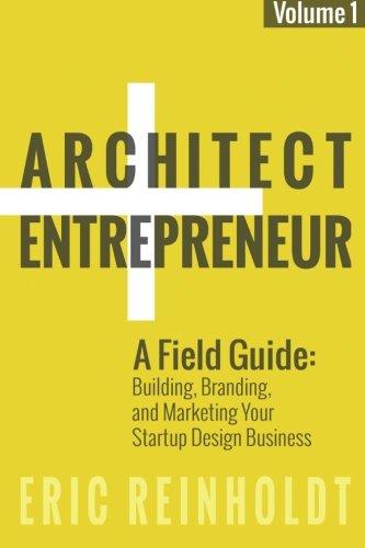 Book Cover Architect and Entrepreneur: A Field Guide to Building, Branding, and Marketing Yo