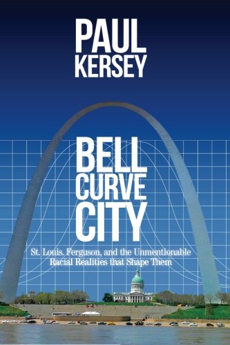 Bell Curve City: St. Louis, Ferguson, and the Unmentionable Racial Realities That Shape Them