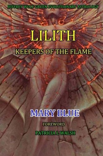 Jeffrey Wolf Green Evolutionary Astrology: Lilith:  Keepers of the Flame