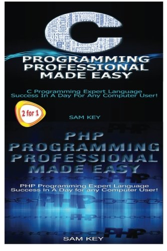 C Programming Professional Made Easy & PHP Programming Professional Made Easy (Volume 28)