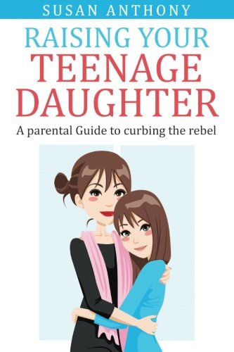 Book Cover Raising Your Teenage Daughter: A Guide to Curbing the Rebel