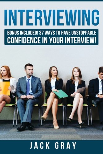 Book Cover Interviewing: BONUS INCLUDED! 37 Ways to Have Unstoppable Confidence in Your Interview! (BONUS INCLUDED! 37 Ways to Have Unstoppable Confidence in Your Interview! GET THE JOB YOU DESERVE!) (Volume 1)
