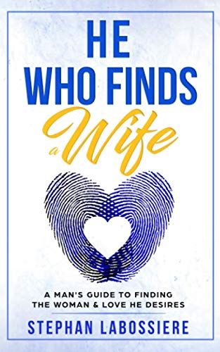 Book Cover He Who Finds A Wife: A Man's Guide To Finding The Woman & Love He Desires