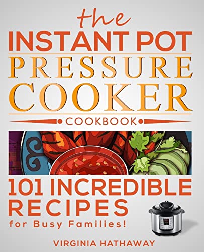 The Instant Pot Pressure Cooker Cookbook: 101 Incredible Recipes for Busy Families!