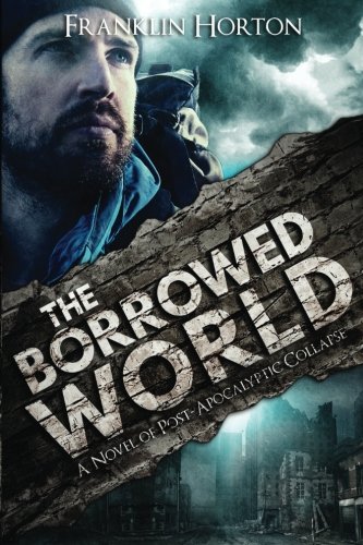 Book Cover The Borrowed World: A Novel of Post-Apocalyptic Collapse (Volume 1)
