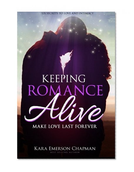 Keeping Romance Alive: Secrets to making love last forever