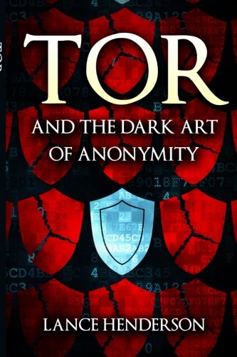 Book Cover Tor and the Dark Art of Anonymity: How to Be Invisible from NSA Spying