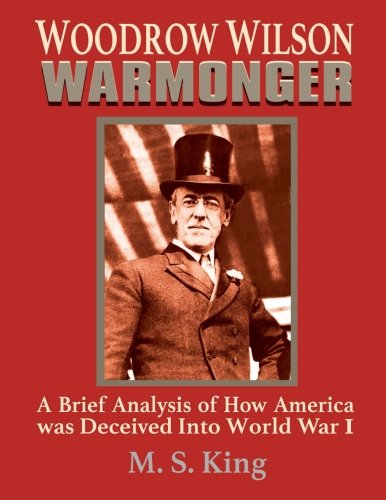 Book Cover Woodrow Wilson Warmonger: A Brief Analysis of how America was Deceived into World War 1