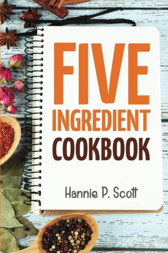 Book Cover 5 Ingredient Cookbook: Easy Recipes in 5 or Less Ingredients (Quick and Easy Cooking Series)