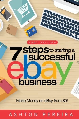 Book Cover 7 Steps to Starting a Successful eBay Business: Make Money on eBay: Be an eBay Success with your own eBay Store (eBay Tips)