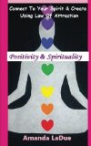 Positivity & Spirituality: Connect To Your Spirit & Create Using Law of Attraction