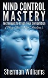 Mind Control Mastery: Techniques to Crush Your Competition (Play Chess, Not Checkers)