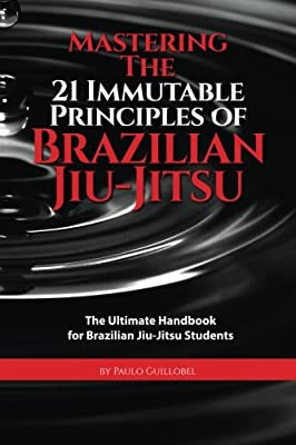 Book Cover Mastering The 21 Immutable Principles Of Brazilian Jiu-Jitsu: The Ultimate Handbook for Brazilian Jiu-Jitsu Students