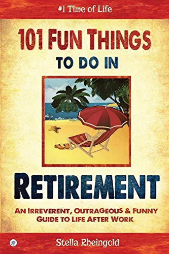 Book Cover 101 Fun Things to do in Retirement: An Irreverent, Outrageous & Funny Guide to Life After Work