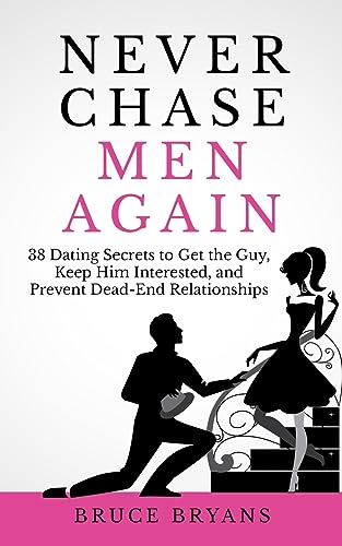 Book Cover Never Chase Men Again: 38 Dating Secrets To Get The Guy, Keep Him Interested, And Prevent Dead-End Relationships