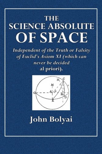 The Science Absolute of Space: Independent of the Truth or Falsity of Euclid's Axiom XI (which can never be decided a priori) (The Neomonic Series) (Volume 3)