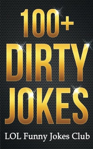 Book Cover 100+ Dirty Jokes!: Funny Jokes, Puns, Comedy, and Humor for Adults (Uncensored and Explicit!) (Funny & Hilarious Joke Books)