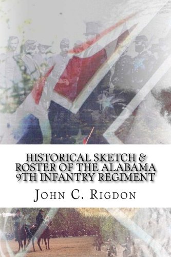 Historical Sketch & Roster of the Alabama 9th Infantry Regiment (Confederate Regimental History Series) (Volume 38)